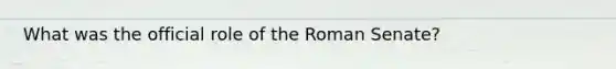 What was the official role of the Roman Senate?