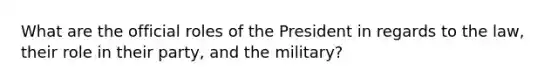 What are the official roles of the President in regards to the law, their role in their party, and the military?