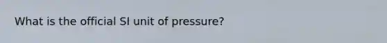 What is the official SI unit of pressure?