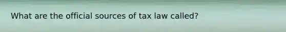 What are the official sources of tax law called?