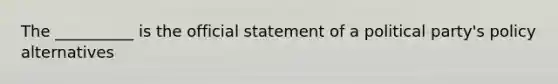 The __________ is the official statement of a political party's policy alternatives