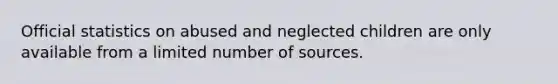 Official statistics on abused and neglected children are only available from a limited number of sources.