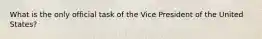 What is the only official task of the Vice President of the United States?