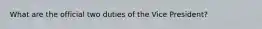 What are the official two duties of the Vice President?