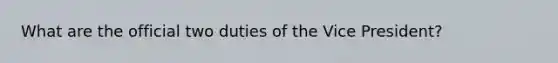 What are the official two duties of the Vice President?