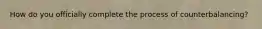 How do you officially complete the process of counterbalancing?