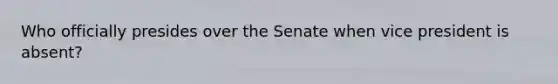 Who officially presides over the Senate when vice president is absent?