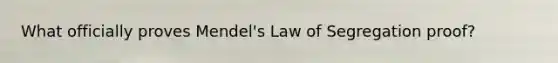 What officially proves Mendel's Law of Segregation proof?