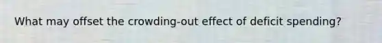 What may offset the crowding-out effect of deficit spending?
