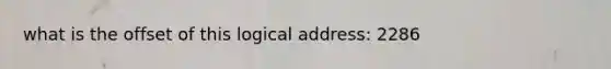 what is the offset of this logical address: 2286