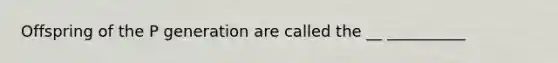 Offspring of the P generation are called the __ __________