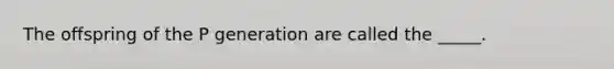 The offspring of the P generation are called the _____.