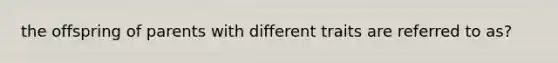 the offspring of parents with different traits are referred to as?