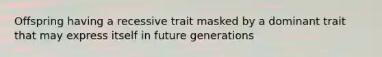 Offspring having a recessive trait masked by a dominant trait that may express itself in future generations