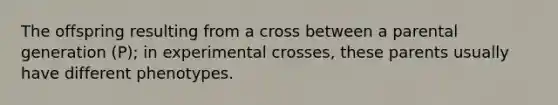 The offspring resulting from a cross between a parental generation (P); in experimental crosses, these parents usually have different phenotypes.