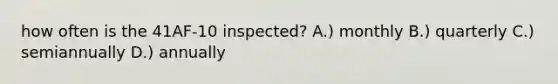 how often is the 41AF-10 inspected? A.) monthly B.) quarterly C.) semiannually D.) annually