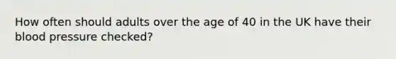 How often should adults over the age of 40 in the UK have their blood pressure checked?