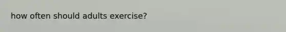 how often should adults exercise?