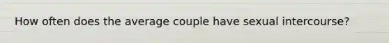 How often does the average couple have sexual intercourse?