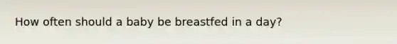 How often should a baby be breastfed in a day?