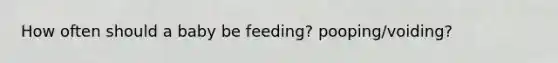 How often should a baby be feeding? pooping/voiding?