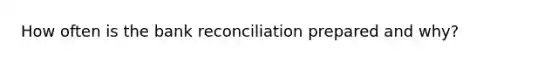 How often is the bank reconciliation prepared and why?