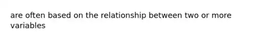 are often based on the relationship between two or more variables