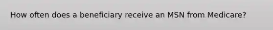 How often does a beneficiary receive an MSN from Medicare?