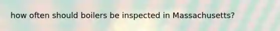 how often should boilers be inspected in Massachusetts?