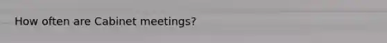 How often are Cabinet meetings?