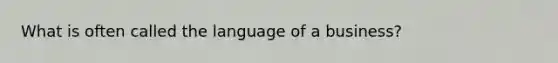 What is often called the language of a business?