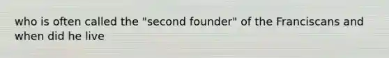 who is often called the "second founder" of the Franciscans and when did he live