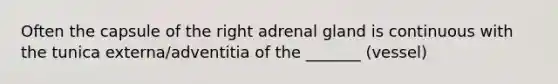 Often the capsule of the right adrenal gland is continuous with the tunica externa/adventitia of the _______ (vessel)