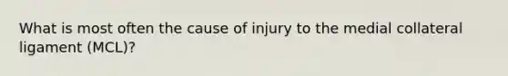 What is most often the cause of injury to the medial collateral ligament (MCL)?