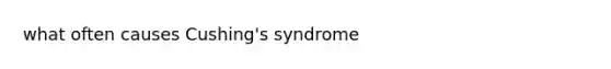 what often causes Cushing's syndrome