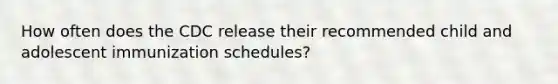 How often does the CDC release their recommended child and adolescent immunization schedules?