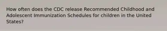 How often does the CDC release Recommended Childhood and Adolescent Immunization Schedules for children in the United States?