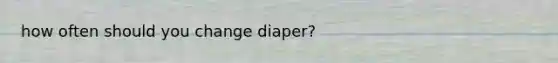 how often should you change diaper?