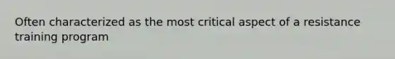 Often characterized as the most critical aspect of a resistance training program