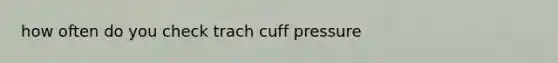 how often do you check trach cuff pressure