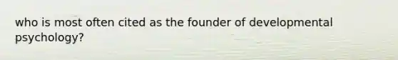 who is most often cited as the founder of developmental psychology?