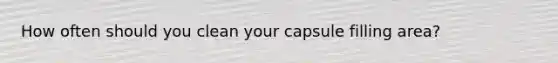 How often should you clean your capsule filling area?