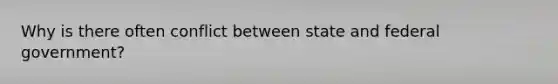 Why is there often conflict between state and federal government?