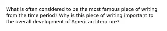 What is often considered to be the most famous piece of writing from the time period? Why is this piece of writing important to the overall development of American literature?