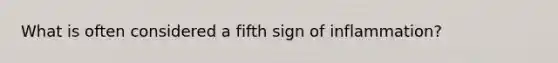 What is often considered a fifth sign of inflammation?