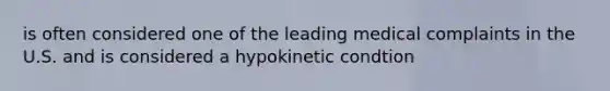 is often considered one of the leading medical complaints in the U.S. and is considered a hypokinetic condtion