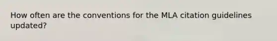 How often are the conventions for the MLA citation guidelines updated?