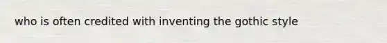 who is often credited with inventing the gothic style
