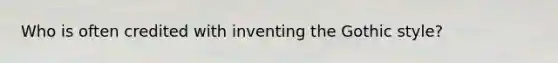 Who is often credited with inventing the Gothic style?