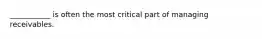 ___________ is often the most critical part of managing receivables.